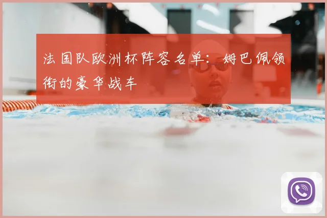 法国队欧洲杯阵容名单：姆巴佩领衔的豪华战车